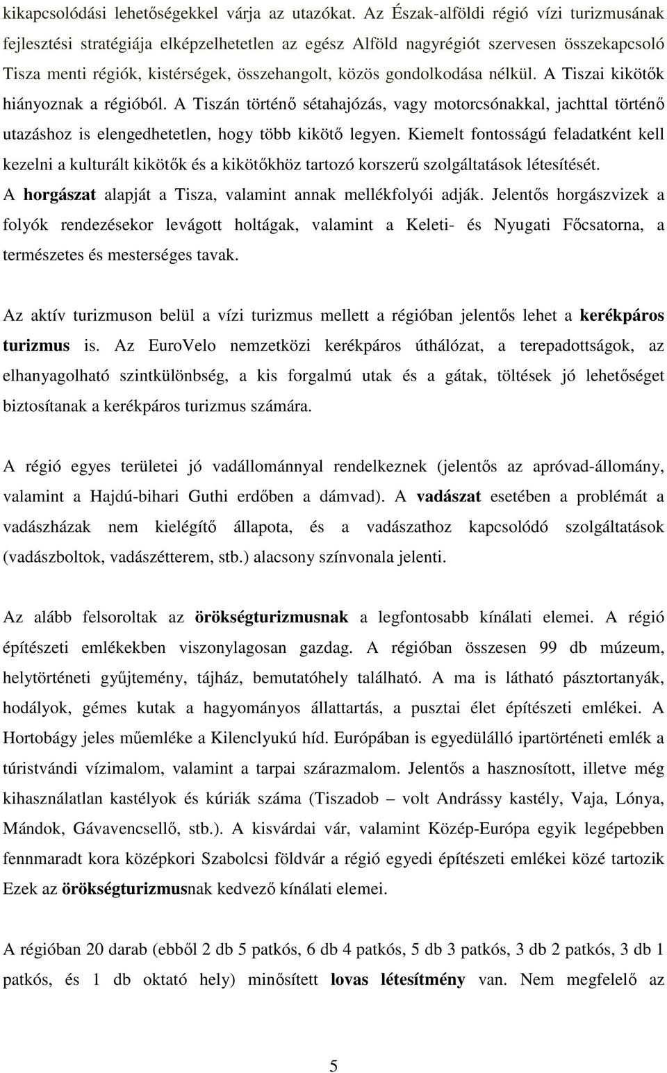 nélkül. A Tiszai kikötık hiányoznak a régióból. A Tiszán történı sétahajózás, vagy motorcsónakkal, jachttal történı utazáshoz is elengedhetetlen, hogy több kikötı legyen.