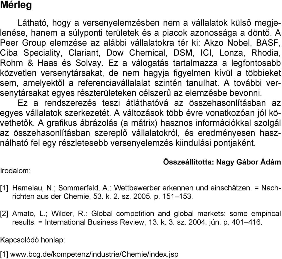 Ez a válogatás tartalmazza a legfontosabb közvetlen versenytársakat, de nem hagyja figyelmen kívül a többieket sem, amelyektől a referenciavállalalat szintén tanulhat.