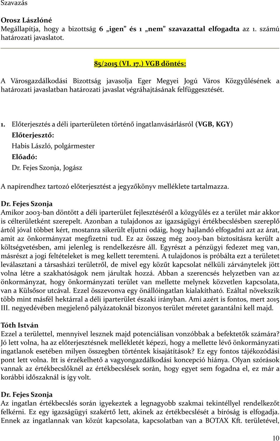 Előterjesztés a déli iparterületen történő ingatlanvásárlásról (VGB, KGY) Előterjesztő: Habis László, polgármester Előadó: Dr.