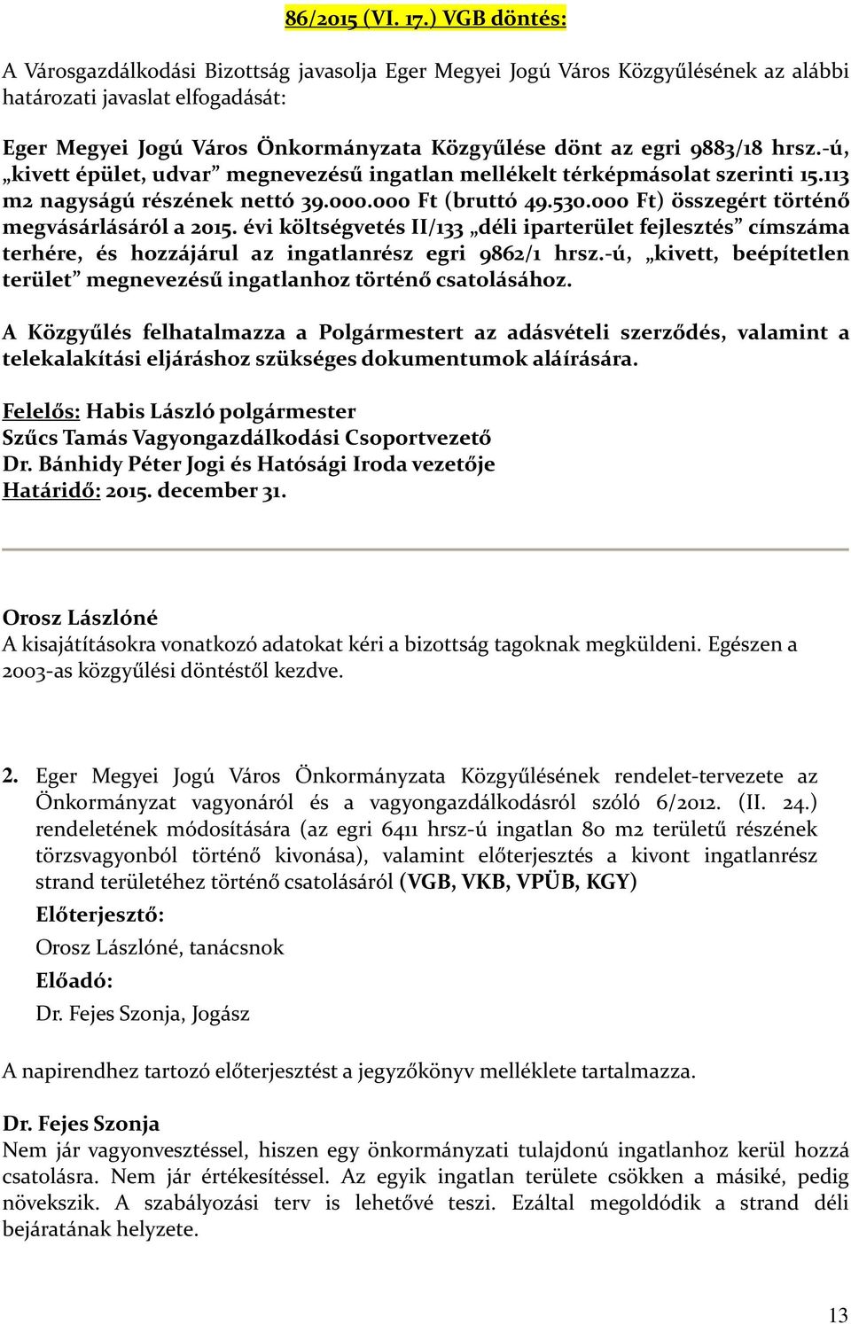 9883/18 hrsz.-ú, kivett épület, udvar megnevezésű ingatlan mellékelt térképmásolat szerinti 15.113 m2 nagyságú részének nettó 39.000.000 Ft (bruttó 49.530.