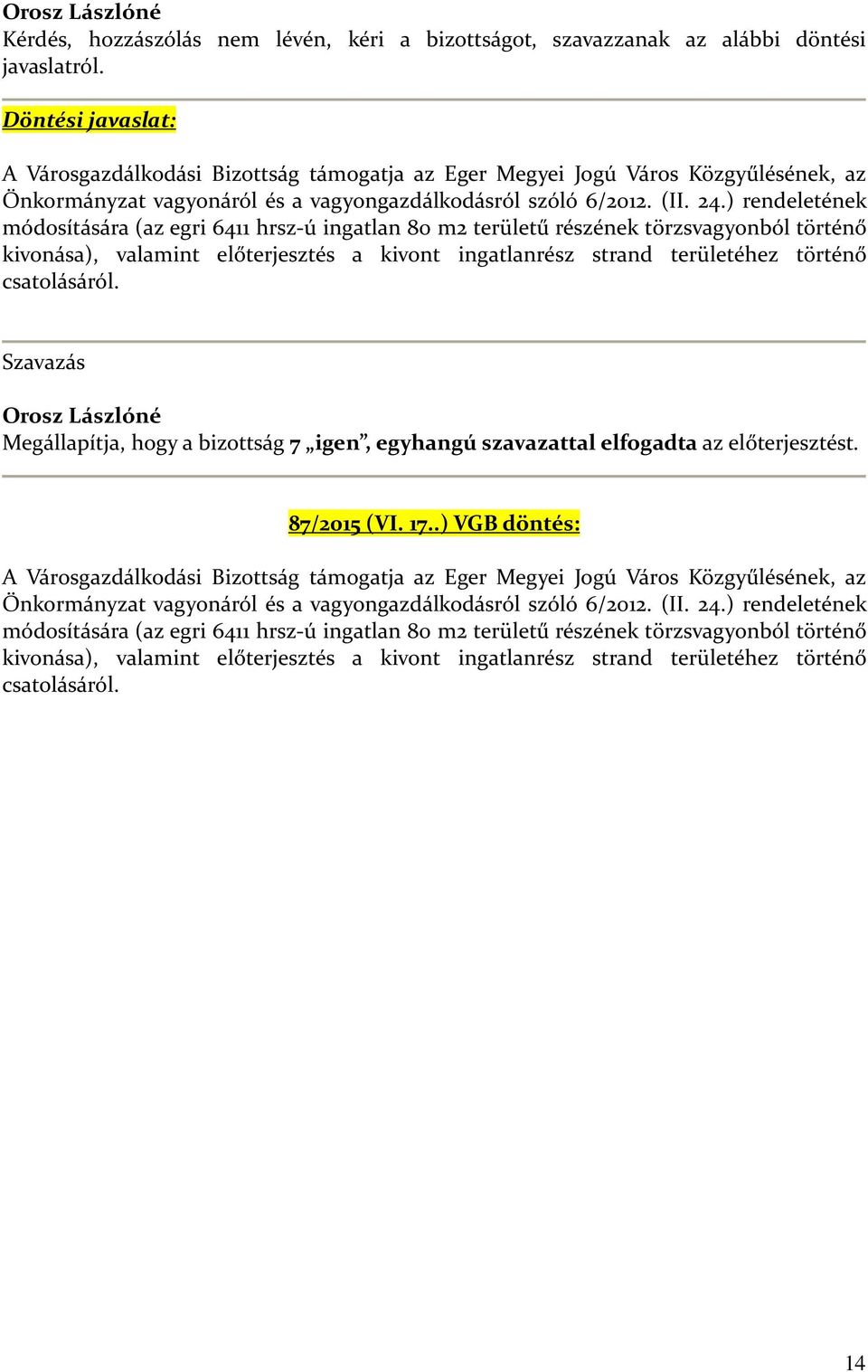 ) rendeletének módosítására (az egri 6411 hrsz-ú ingatlan 80 m2 területű részének törzsvagyonból történő kivonása), valamint előterjesztés a kivont ingatlanrész strand területéhez történő