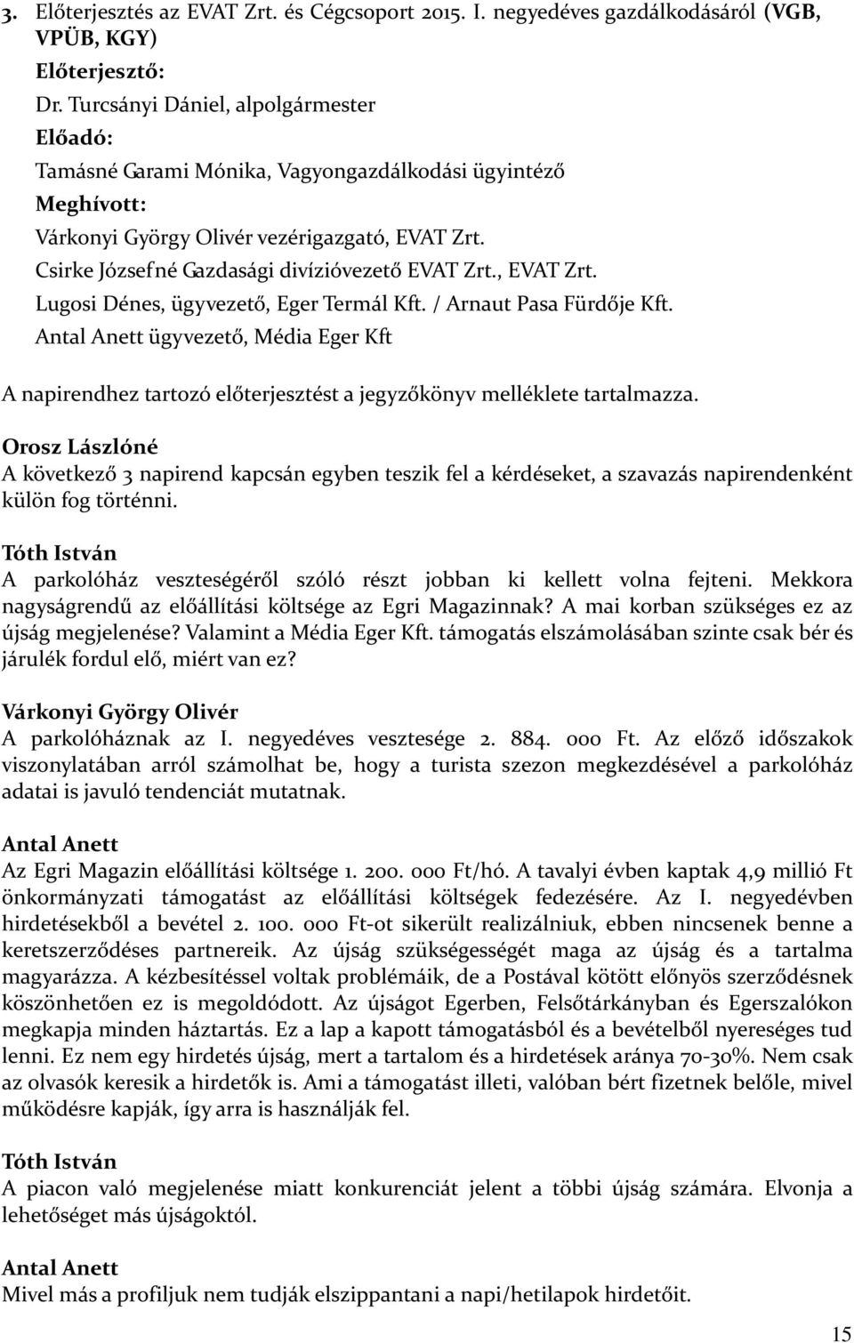 Csirke Józsefné Gazdasági divízióvezető EVAT Zrt., EVAT Zrt. Lugosi Dénes, ügyvezető, Eger Termál Kft. / Arnaut Pasa Fürdője Kft.