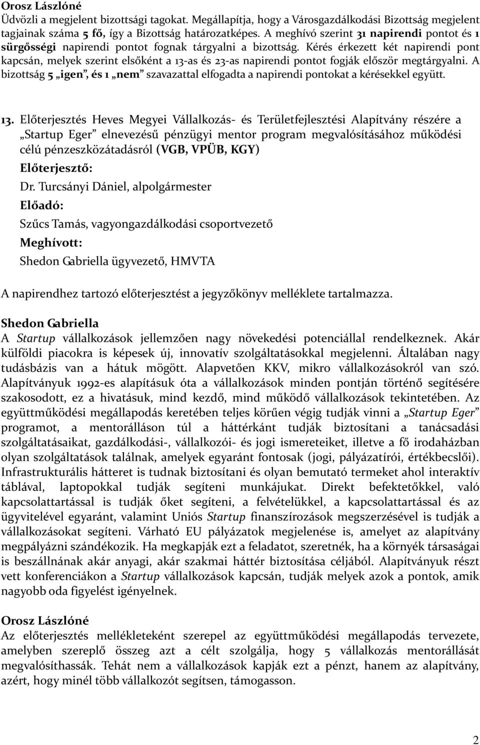 Kérés érkezett két napirendi pont kapcsán, melyek szerint elsőként a 13-as és 23-as napirendi pontot fogják először megtárgyalni.