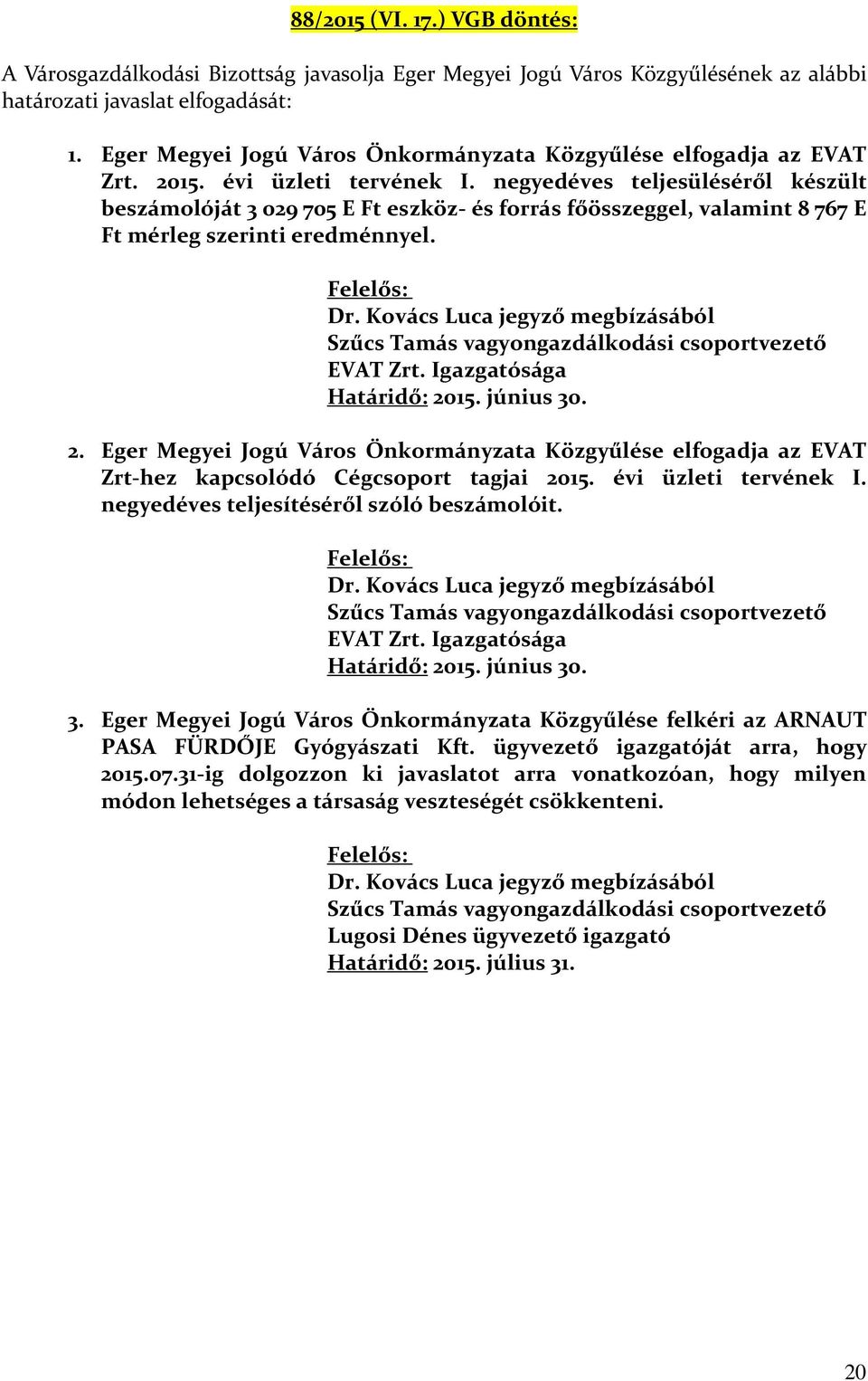 negyedéves teljesüléséről készült beszámolóját 3 029 705 E Ft eszköz- és forrás főösszeggel, valamint 8 767 E Ft mérleg szerinti eredménnyel. Felelős: Dr.