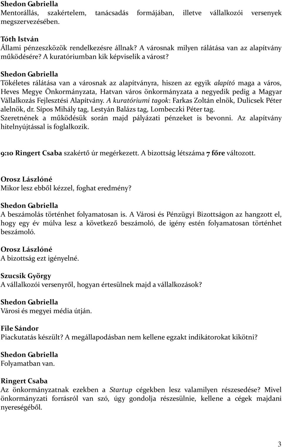 Shedon Gabriella Tökéletes rálátása van a városnak az alapítványra, hiszen az egyik alapító maga a város, Heves Megye Önkormányzata, Hatvan város önkormányzata a negyedik pedig a Magyar Vállalkozás