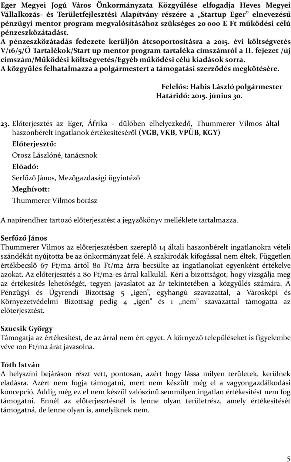 évi költségvetés V/16/5/Ö Tartalékok/Start up mentor program tartaléka címszámról a II. fejezet /új címszám/működési költségvetés/egyéb működési célú kiadások sorra.