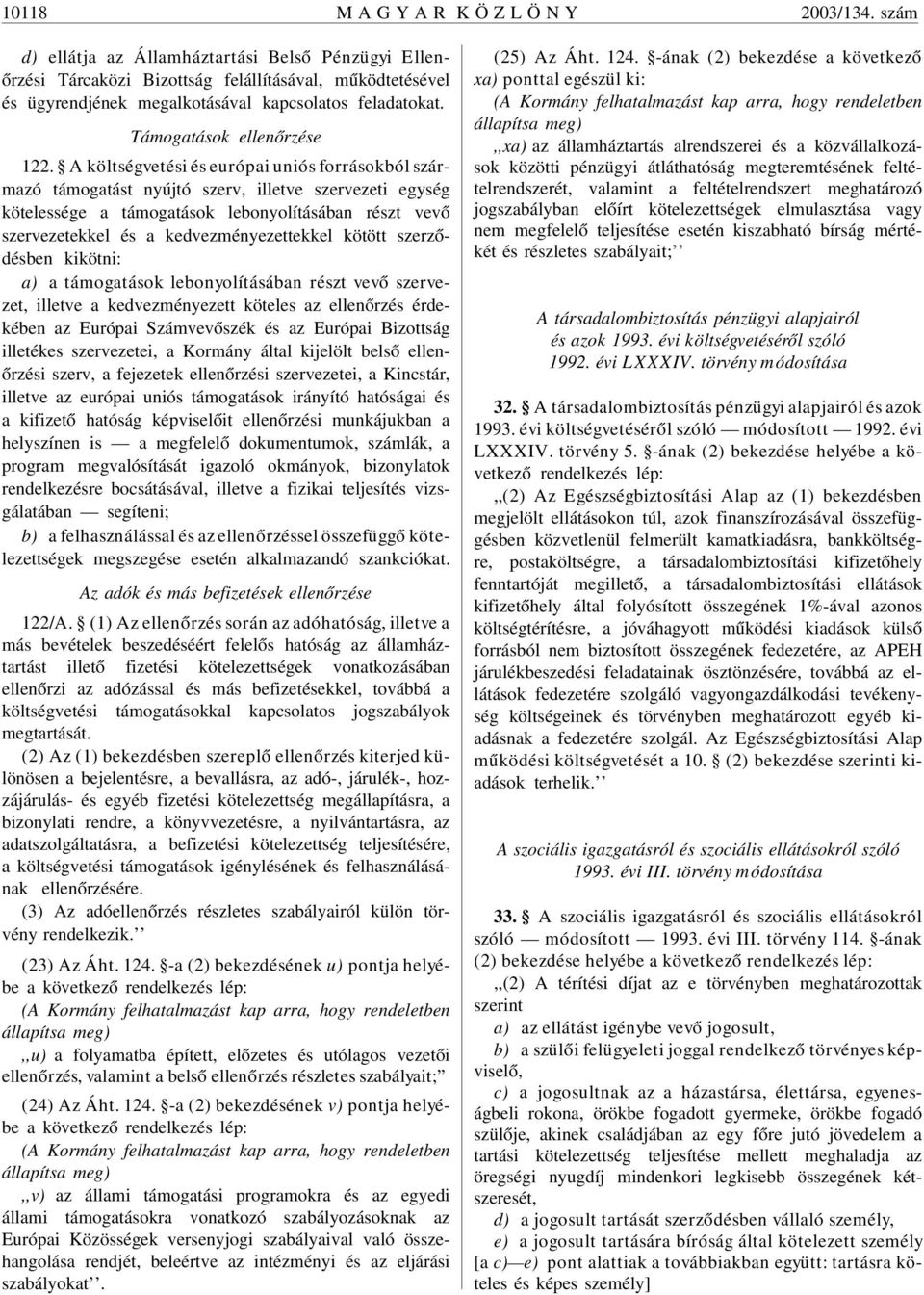 A költségvetési és európai uniós forrásokból származó támogatást nyújtó szerv, illetve szervezeti egység kötelessége a támogatások lebonyolításában részt vevõ szervezetekkel és a kedvezményezettekkel