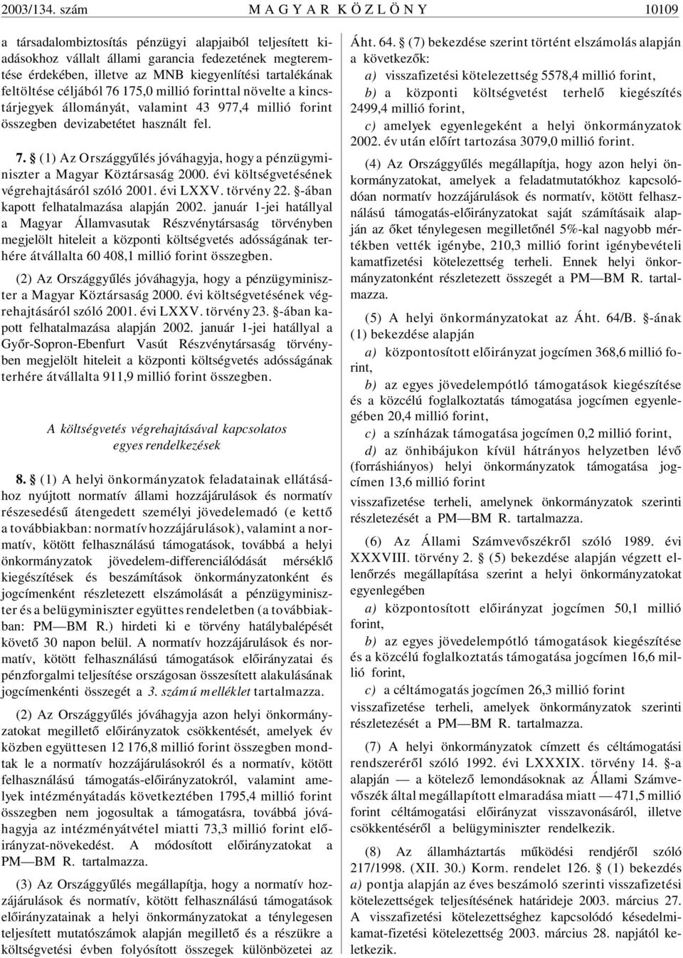 tartalékának feltöltése céljából 76 175,0 millió forinttal növelte a kincstárjegyek állományát, valamint 43 977,4 millió forint összegben devizabetétet használt fel. 7. (1) Az Országgyûlés jóváhagyja, hogy a pénzügyminiszter a Magyar Köztársaság 2000.