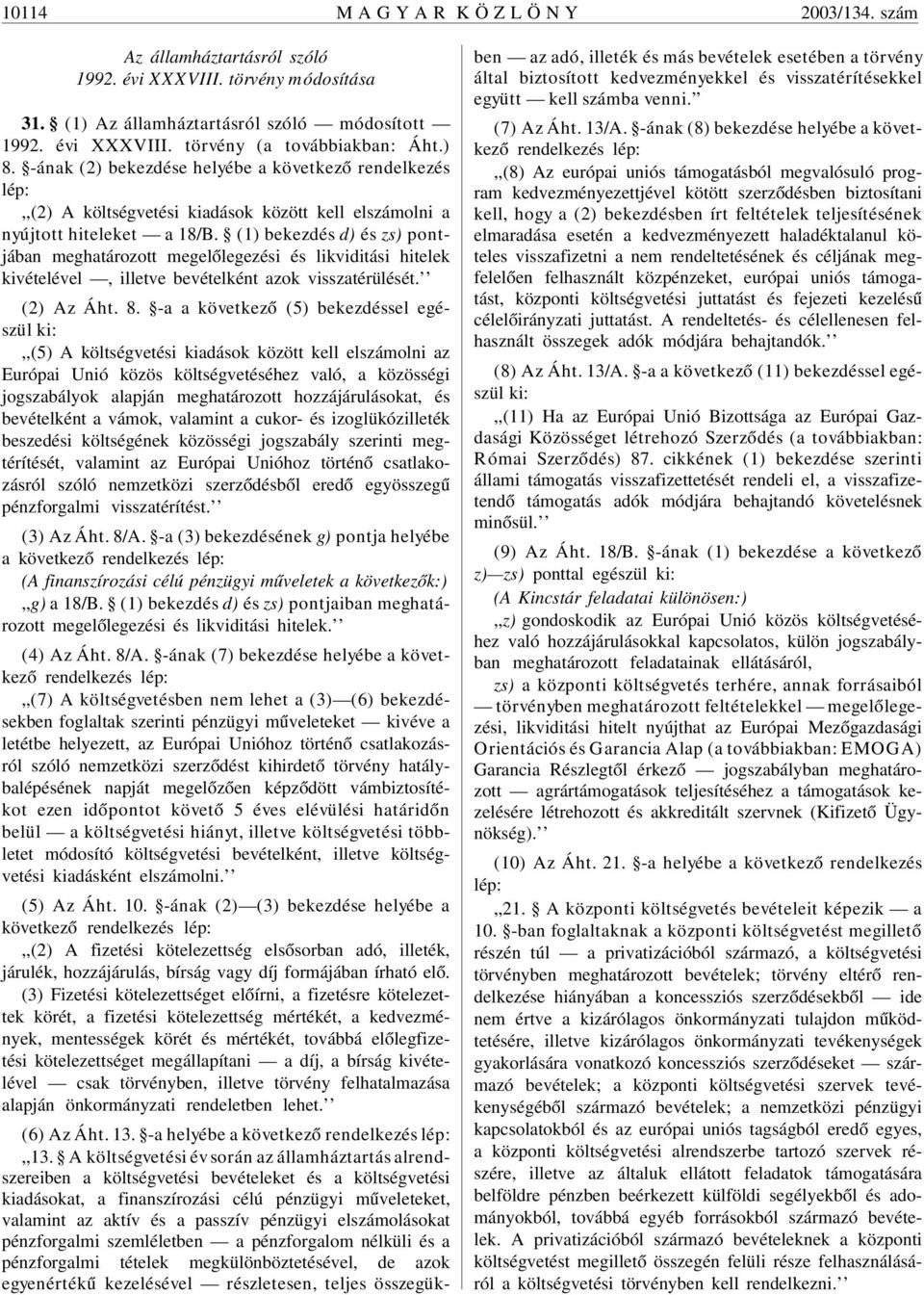 (1) bekezdés d) és zs) pontjában meghatározott megelõlegezési és likviditási hitelek kivételével, illetve bevételként azok visszatérülését. (2) Az Áht. 8.