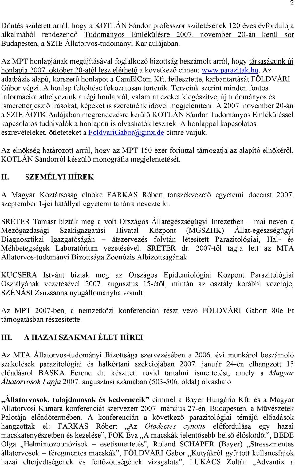 október 20-ától lesz elérhető a következő címen: www.parazitak.hu. Az adatbázis alapú, korszerű honlapot a CamElCom Kft. fejlesztette, karbantartását FÖLDVÁRI Gábor végzi.