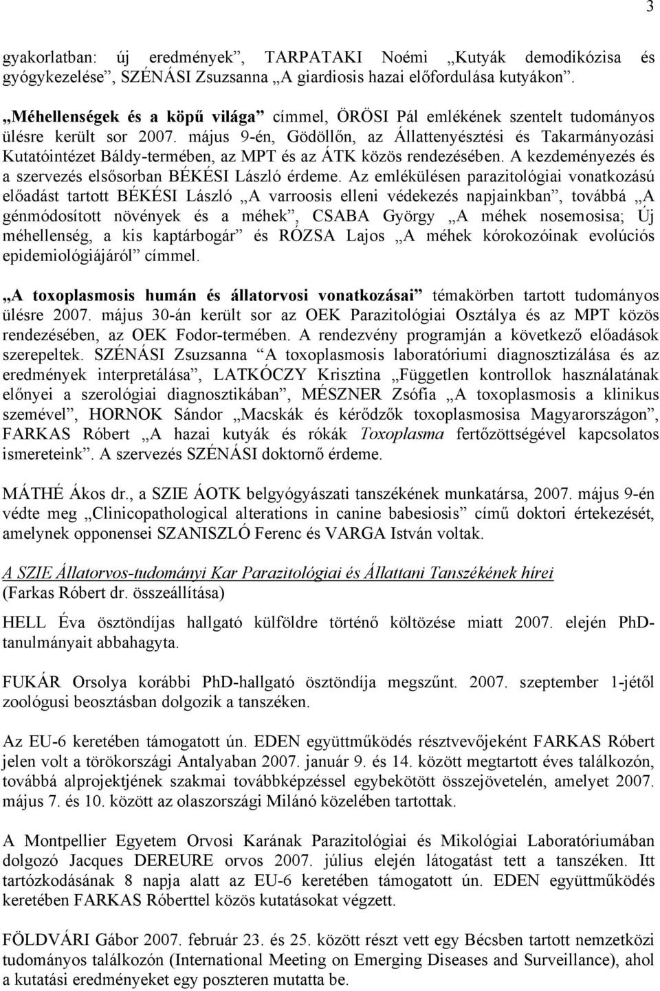 május 9-én, Gödöllőn, az Állattenyésztési és Takarmányozási Kutatóintézet Báldy-termében, az MPT és az ÁTK közös rendezésében. A kezdeményezés és a szervezés elsősorban BÉKÉSI László érdeme.