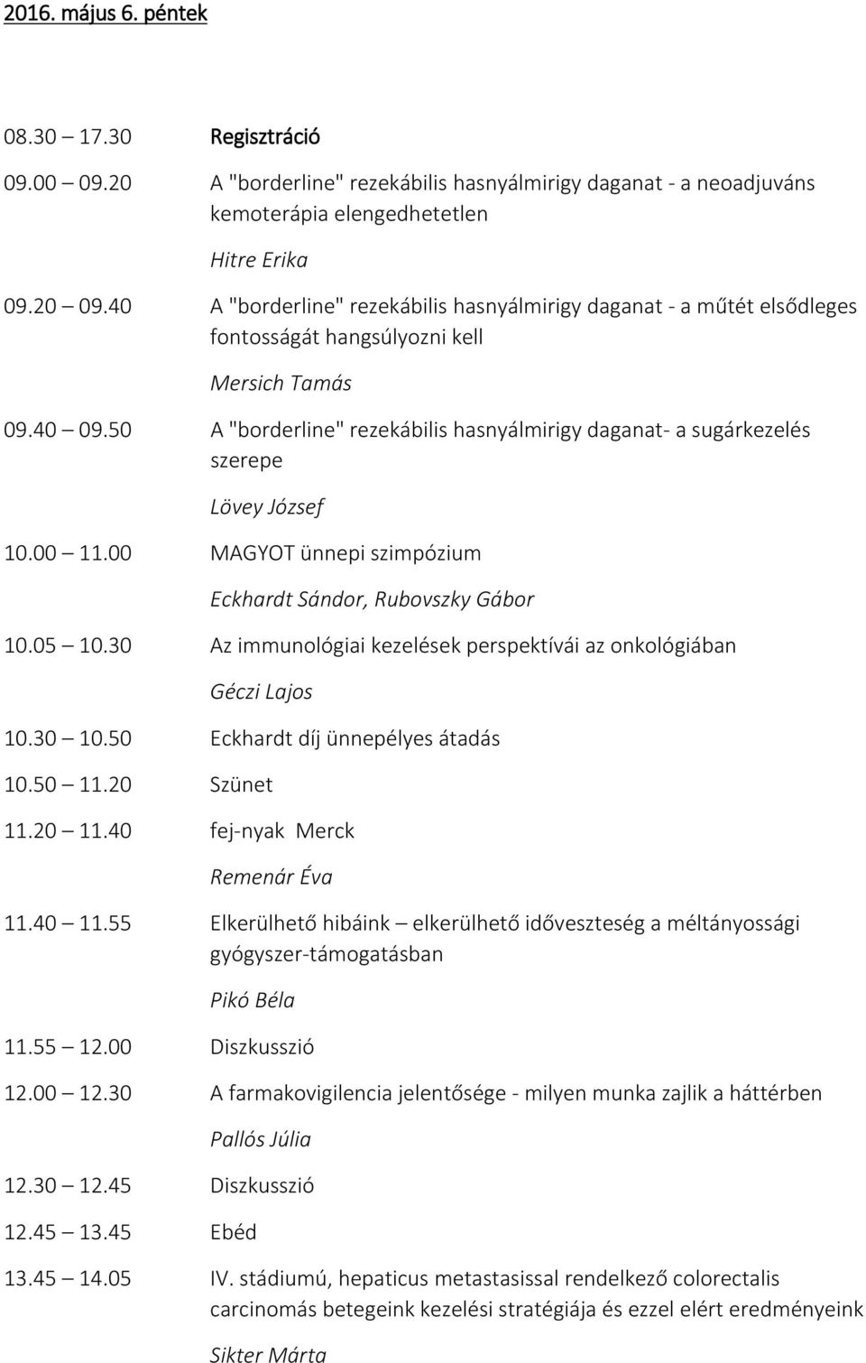 50 A "borderline" rezekábilis hasnyálmirigy daganat- a sugárkezelés szerepe Lövey József 10.00 11.00 MAGYOT ünnepi szimpózium Eckhardt Sándor, Rubovszky Gábor 10.05 10.