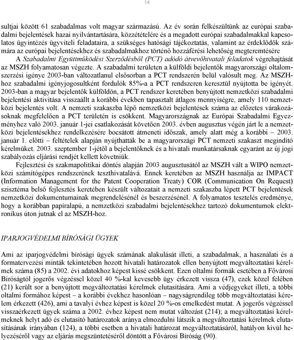 hatósági tájékoztatás, valamint az érdeklődők számára az európai bejelentésekhez és szabadalmakhoz történő hozzáférési lehetőség megteremtésére A Szabadalmi Együttműködési Szerződésből (PCT) adódó