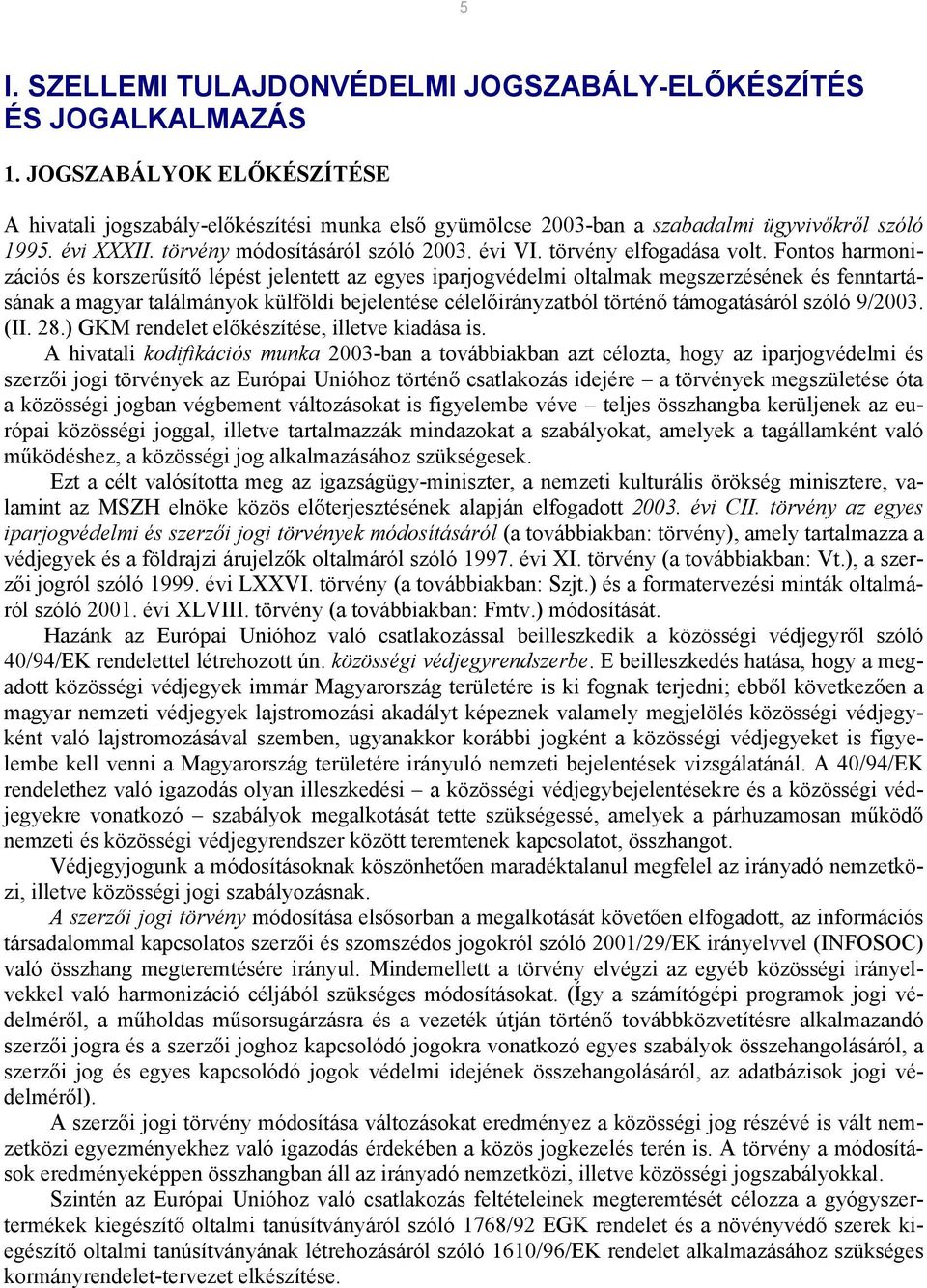 Fontos harmonizációs és korszerűsítő lépést jelentett az egyes iparjogvédelmi oltalmak megszerzésének és fenntartásának a magyar találmányok külföldi bejelentése célelőirányzatból történő