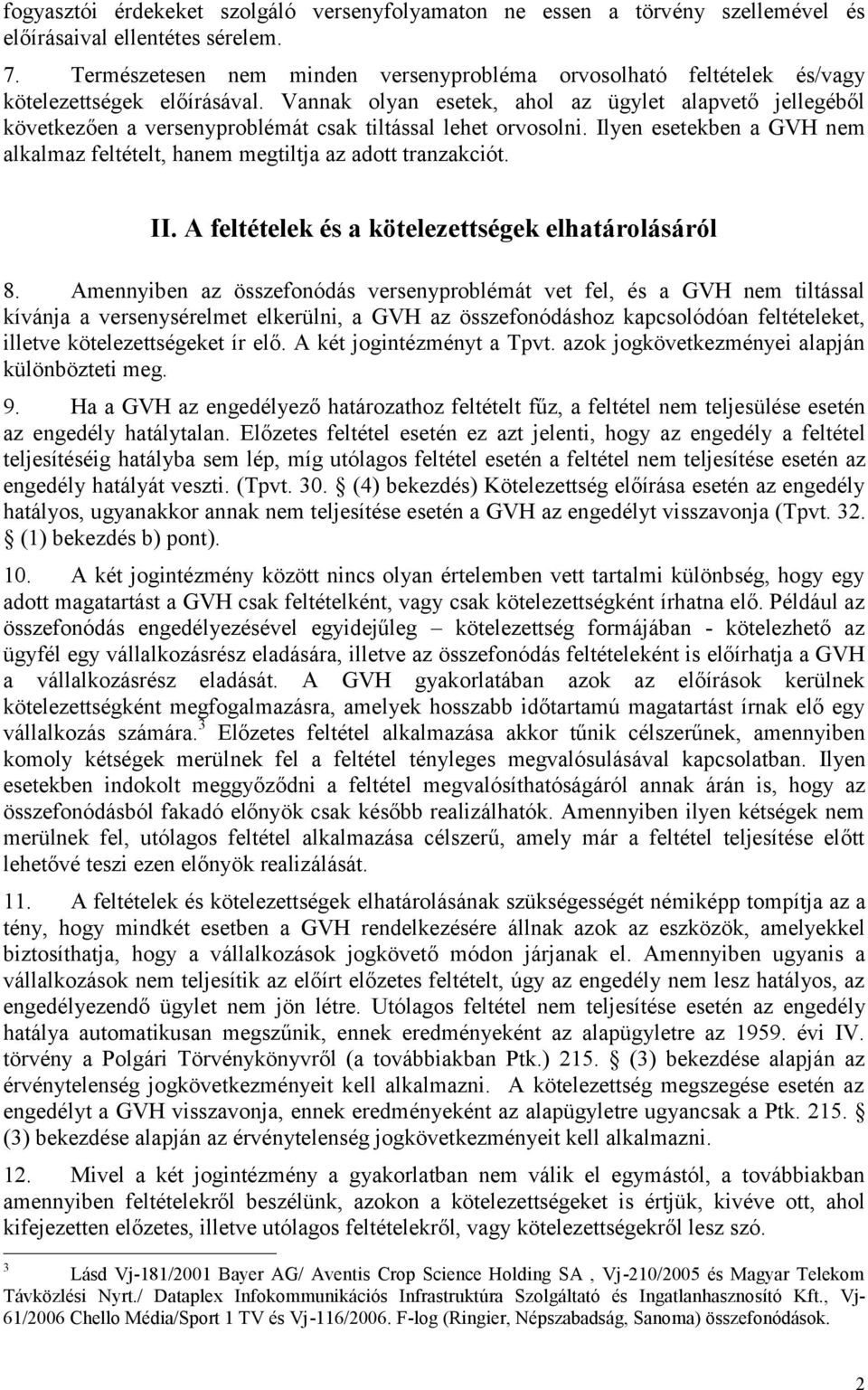 Vannak olyan esetek, ahol az ügylet alapvető jellegéből következően a versenyproblémát csak tiltással lehet orvosolni.