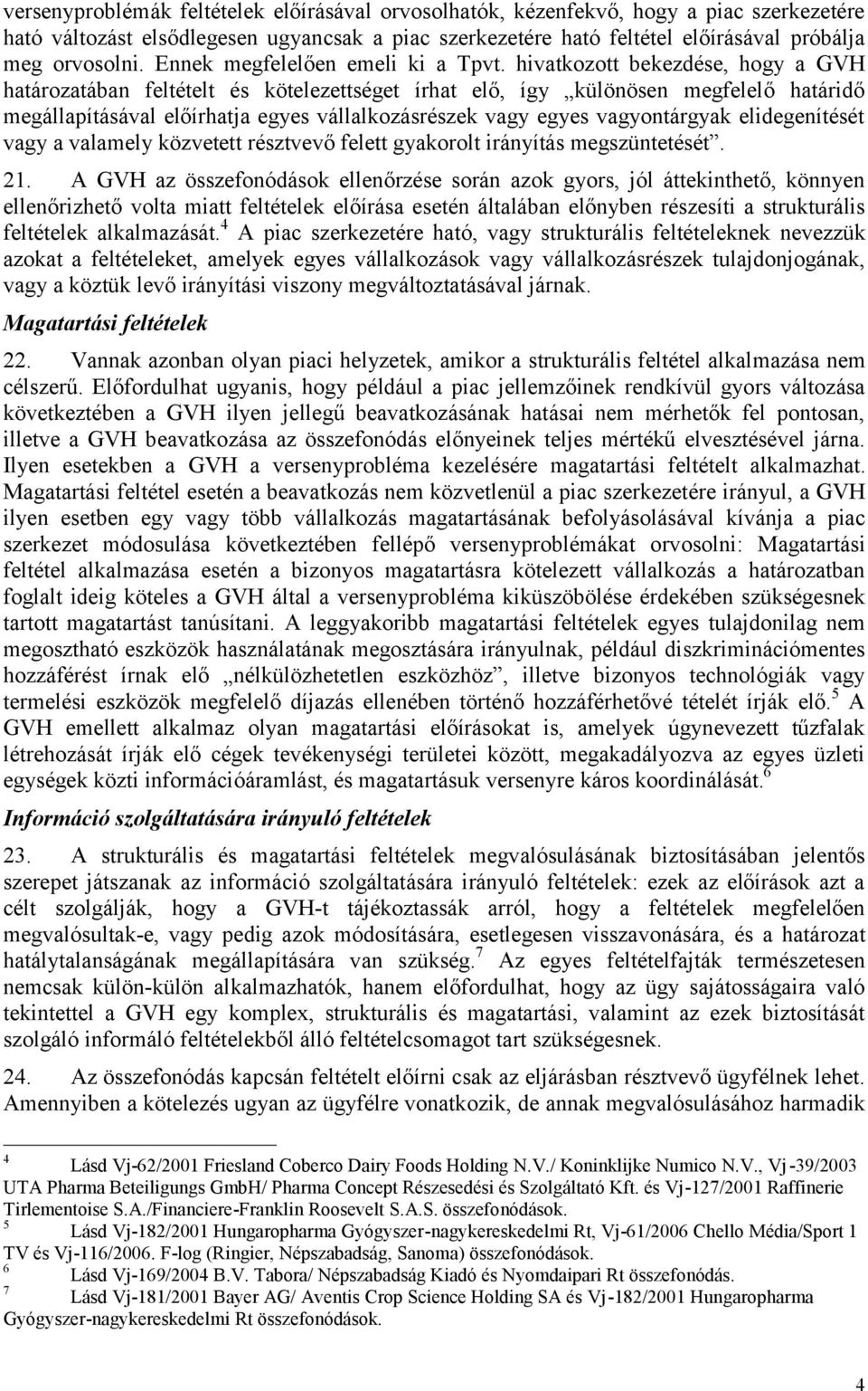 hivatkozott bekezdése, hogy a GVH határozatában feltételt és kötelezettséget írhat elő, így különösen megfelelő határidő megállapításával előírhatja egyes vállalkozásrészek vagy egyes vagyontárgyak