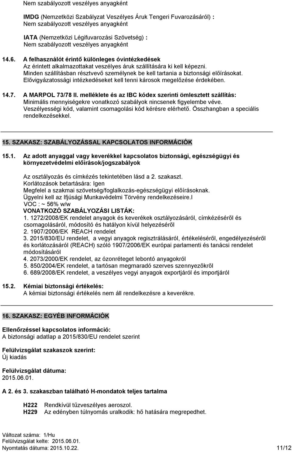 Minden szállításban résztvevő személynek be kell tartania a biztonsági előírásokat. Elővigyázatossági intézkedéseket kell tenni károsok megelőzése érdekében. 14.7. A MARPOL 73/78 II.