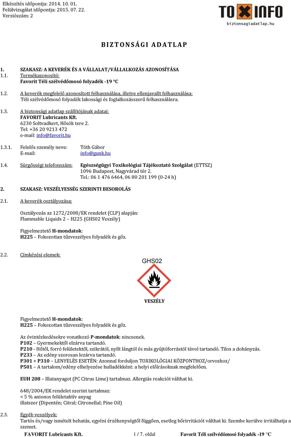 A biztonsági adatlap szállítójának adatai: FAVORIT Lubricants Kft. 6230 Soltvadkert, Hősök tere 2. Tel: +36 20 9213 472 e-mail: info@favorit.hu 1.3.1. Felelős személy neve: Tóth Gábor E-mail: info@gunk.