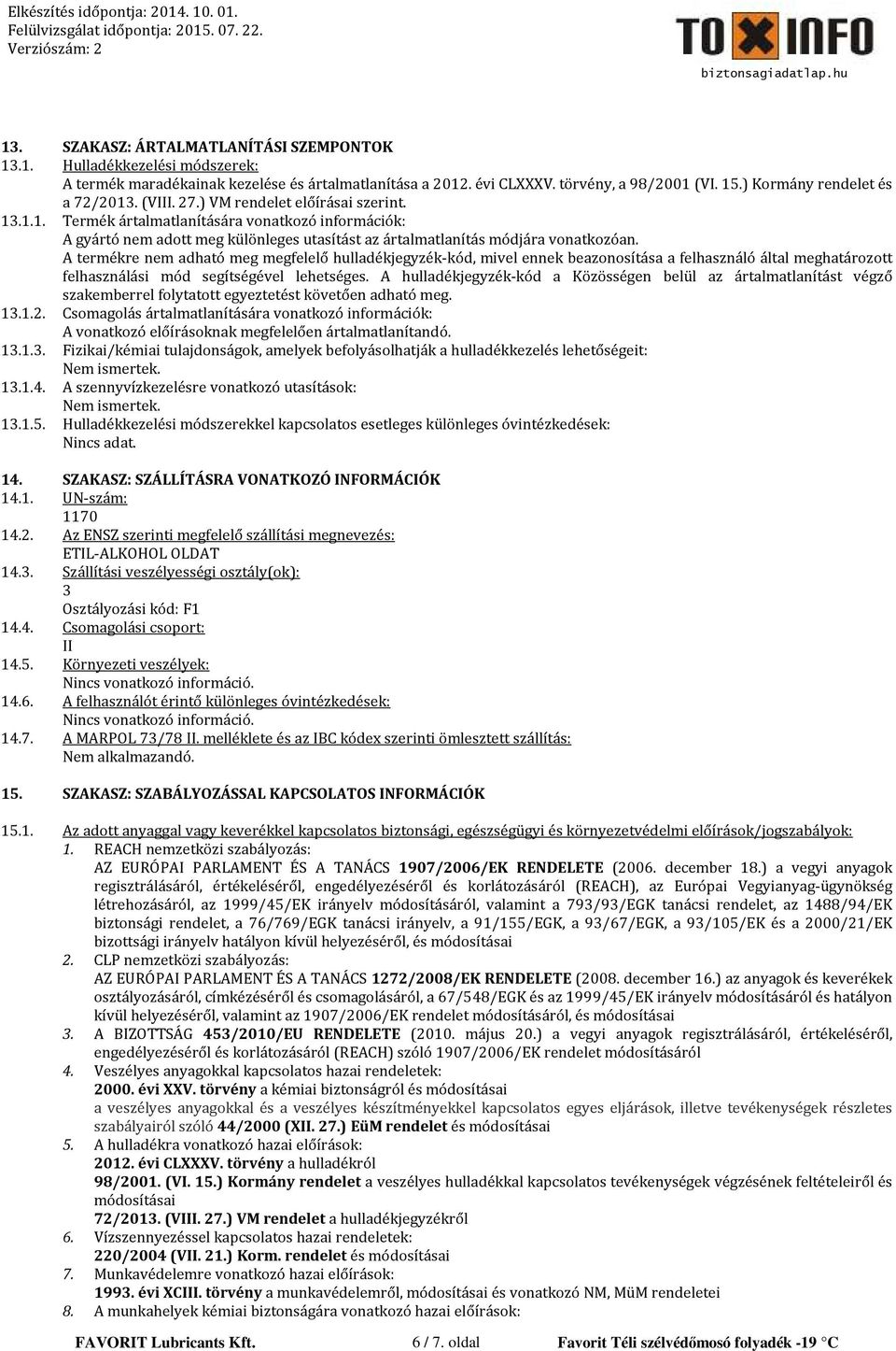 A termékre nem adható meg megfelelő hulladékjegyzék-kód, mivel ennek beazonosítása a felhasználó által meghatározott felhasználási mód segítségével lehetséges.