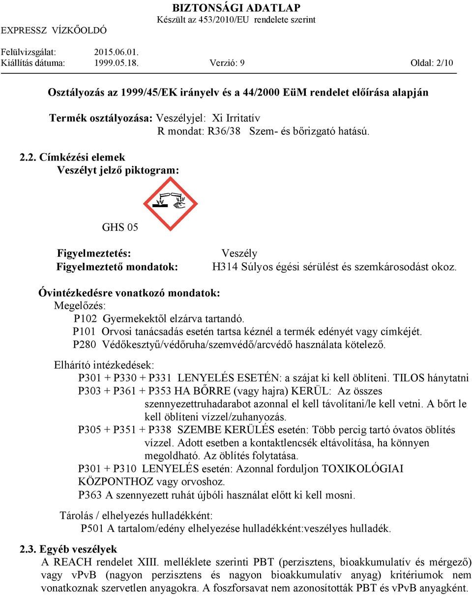 Óvintézkedésre vonatkozó mondatok: Megelızés: P102 Gyermekektıl elzárva tartandó. P101 Orvosi tanácsadás esetén tartsa kéznél a termék edényét vagy címkéjét.
