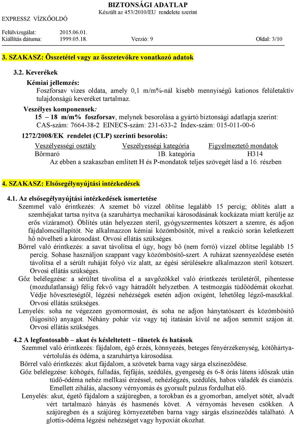 Veszélyes komponensek: 15 18 m/m% foszforsav, melynek besorolása a gyártó biztonsági adatlapja szerint: CAS-szám: 7664-38-2 EINECS-szám: 231-633-2 Index-szám: 015-011-00-6 1272/2008/EK rendelet (CLP)