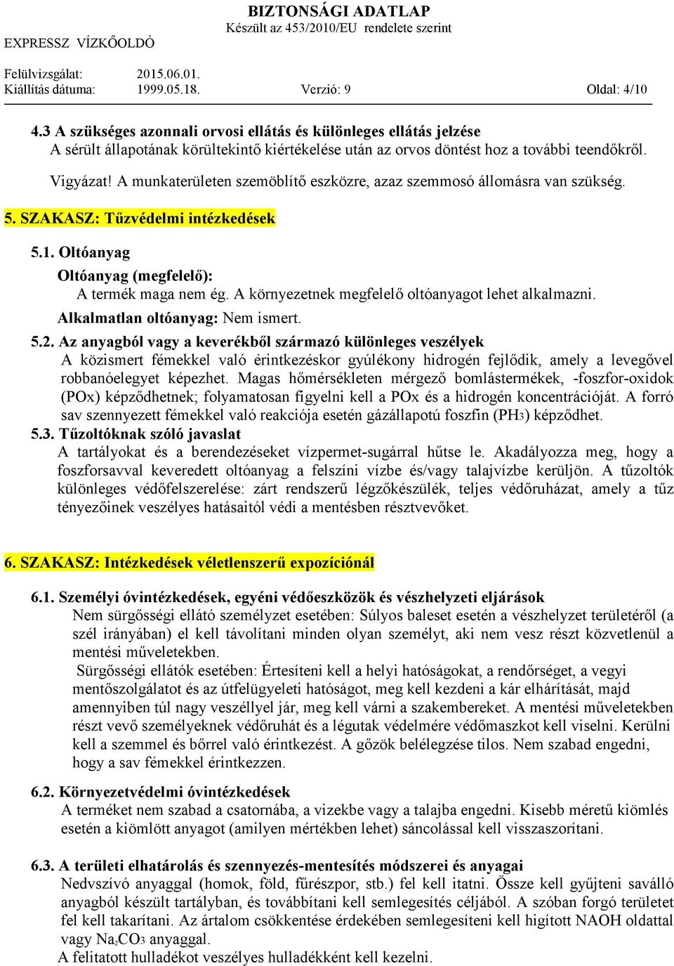 A munkaterületen szemöblítı eszközre, azaz szemmosó állomásra van szükség. 5. SZAKASZ: Tőzvédelmi intézkedések 5.1. Oltóanyag Oltóanyag (megfelelı): A termék maga nem ég.