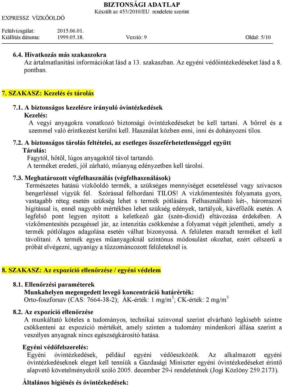 A bırrel és a szemmel való érintkezést kerülni kell. Használat közben enni, inni és dohányozni tilos. 7.2.