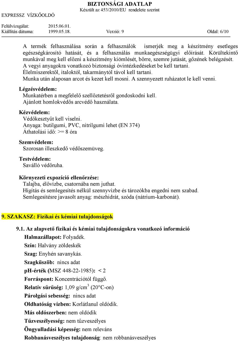 Körültekintı munkával meg kell elızni a készítmény kiömlését, bırre, szemre jutását, gızének belégzését. A vegyi anyagokra vonatkozó biztonsági óvintézkedéseket be kell tartani.