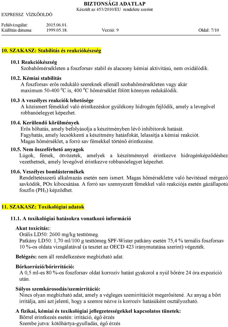 3 A veszélyes reakciók lehetısége A közismert fémekkel való érintkezéskor gyúlékony hidrogén fejlıdik, amely a levegıvel robbanóelegyet képezhet. 10.4.