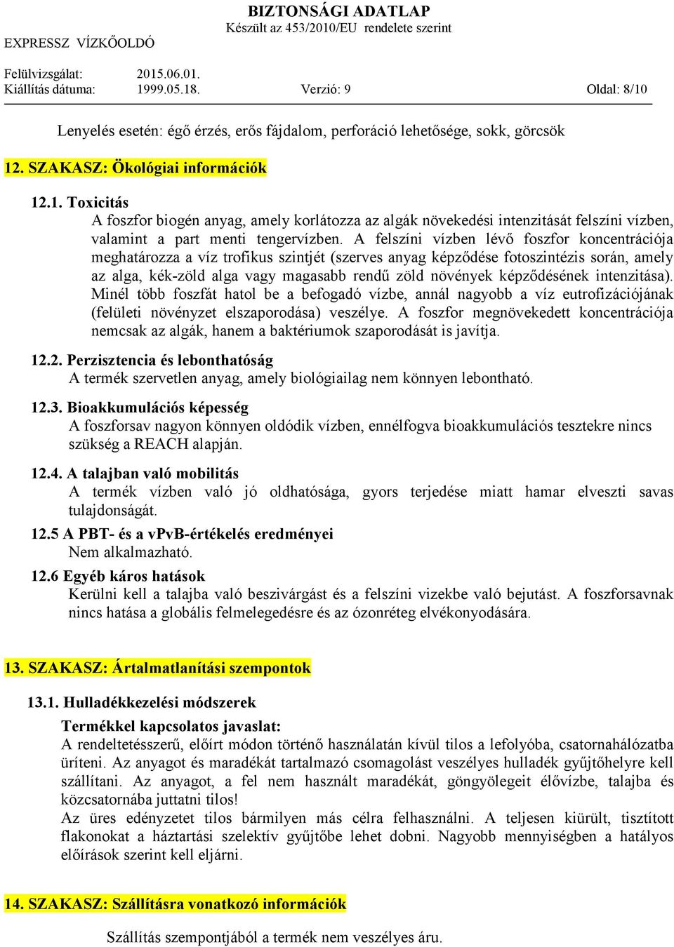 képzıdésének intenzitása). Minél több foszfát hatol be a befogadó vízbe, annál nagyobb a víz eutrofizációjának (felületi növényzet elszaporodása) veszélye.