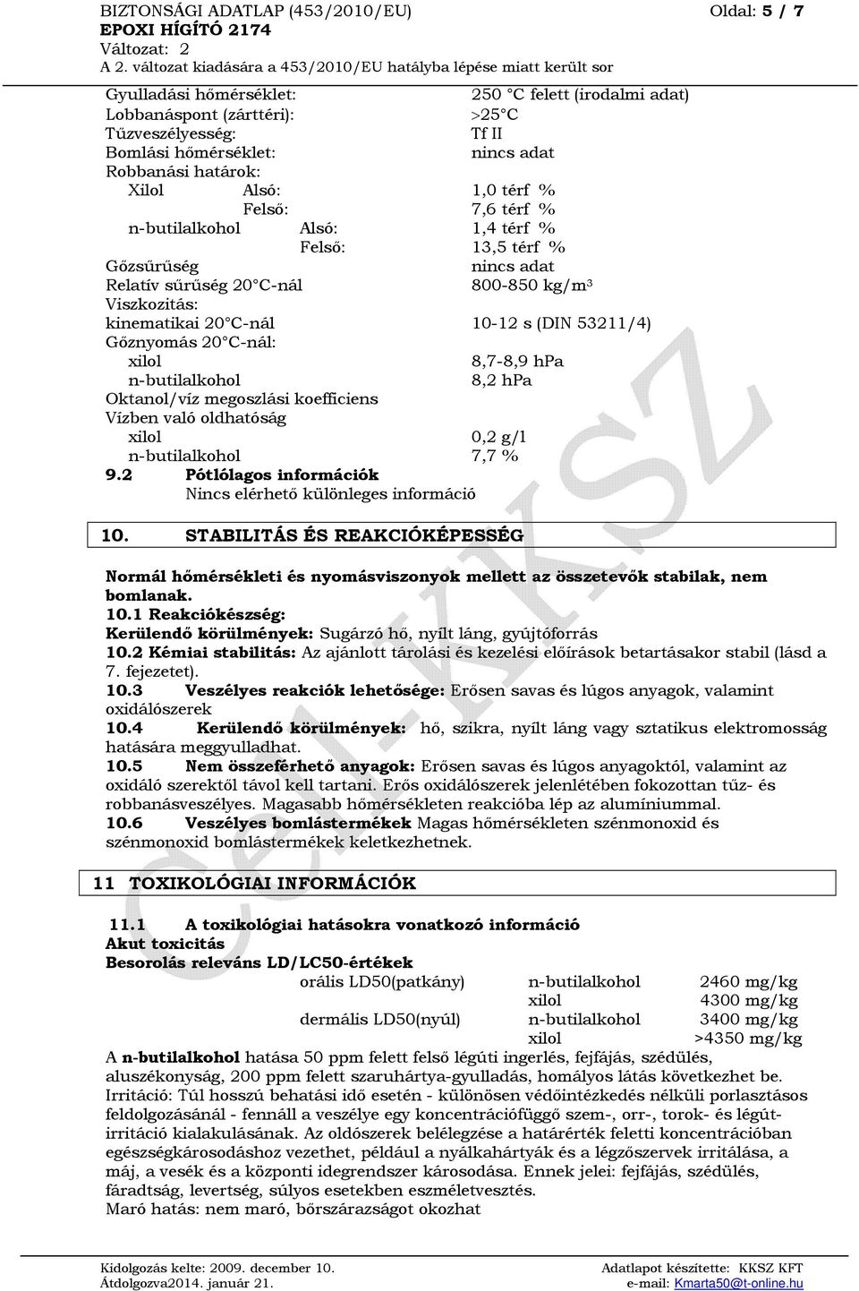 10-12 s (DIN 53211/4) Gőznyomás 20 C-nál: 8,7-8,9 hpa n-butilalkohol 8,2 hpa Oktanol/víz megoszlási koefficiens Vízben való oldhatóság 0,2 g/l n-butilalkohol 7,7 % 9.