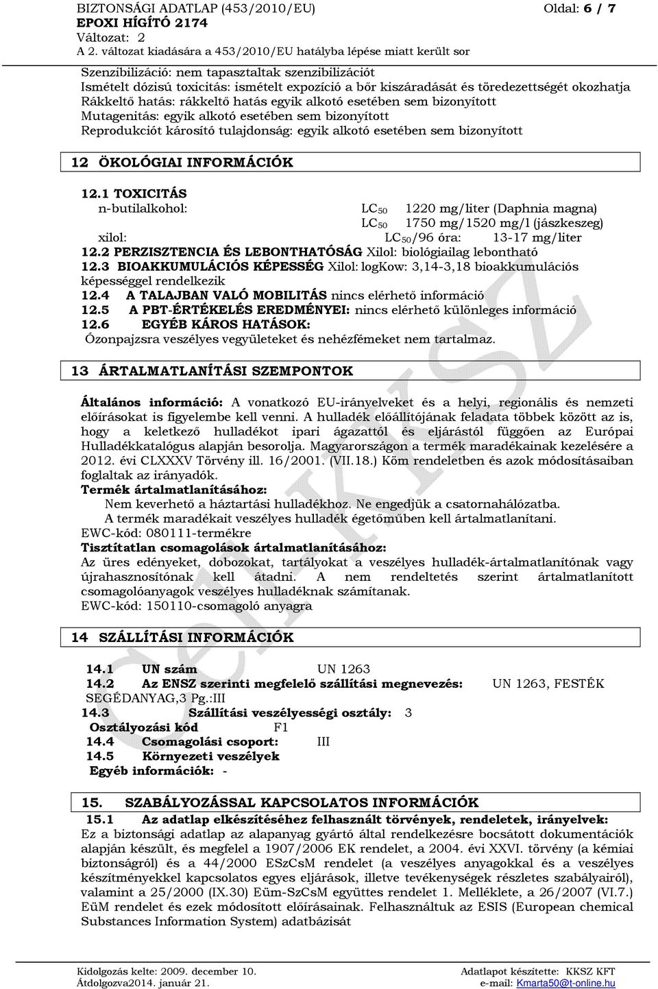 INFORMÁCIÓK 12.1 TOXICITÁS n-butilalkohol: LC 50 1220 mg/liter (Daphnia magna) LC 50 1750 mg/1520 mg/l (jászkeszeg) : LC 50 /96 óra: 13-17 mg/liter 12.