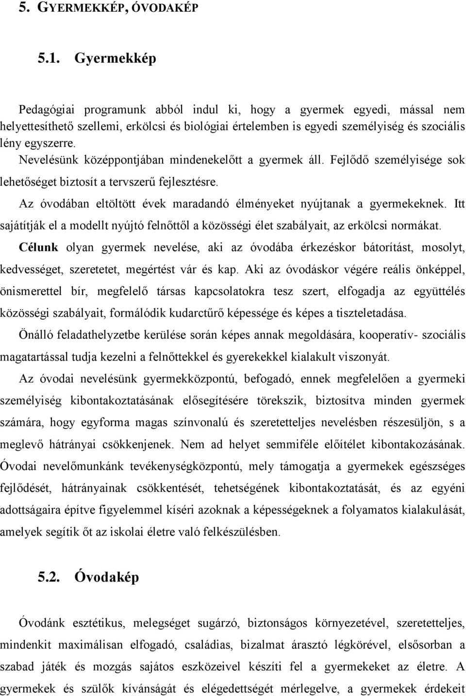 Nevelésünk középpontjában mindenekelőtt a gyermek áll. Fejlődő személyisége sok lehetőséget biztosít a tervszerű fejlesztésre. Az óvodában eltöltött évek maradandó élményeket nyújtanak a gyermekeknek.