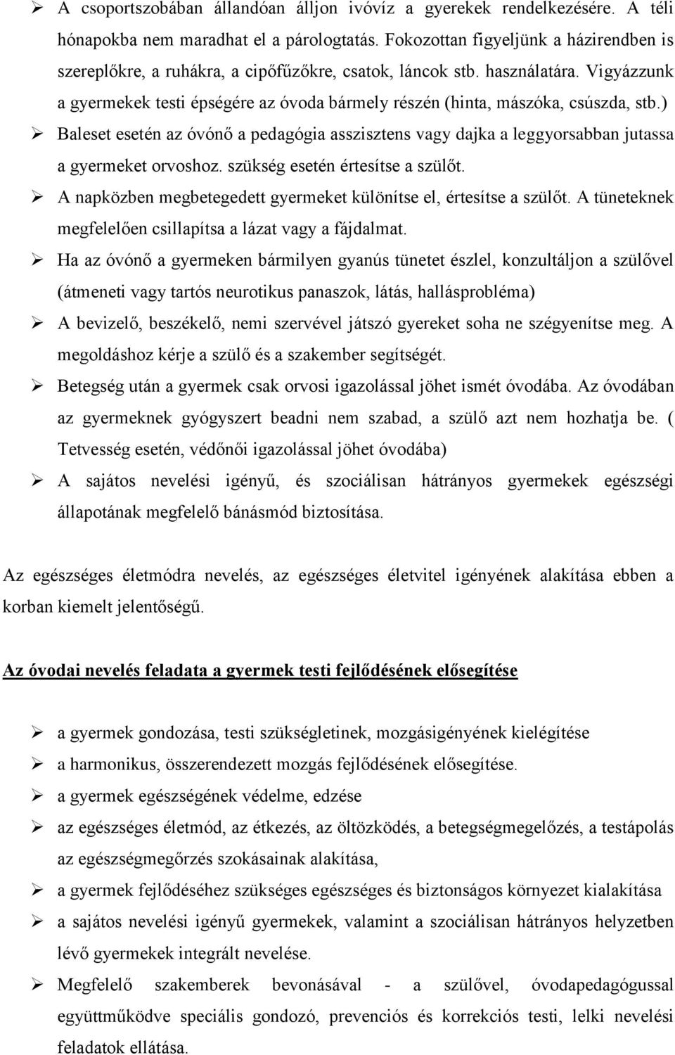 Vigyázzunk a gyermekek testi épségére az óvoda bármely részén (hinta, mászóka, csúszda, stb.) Baleset esetén az óvónő a pedagógia asszisztens vagy dajka a leggyorsabban jutassa a gyermeket orvoshoz.