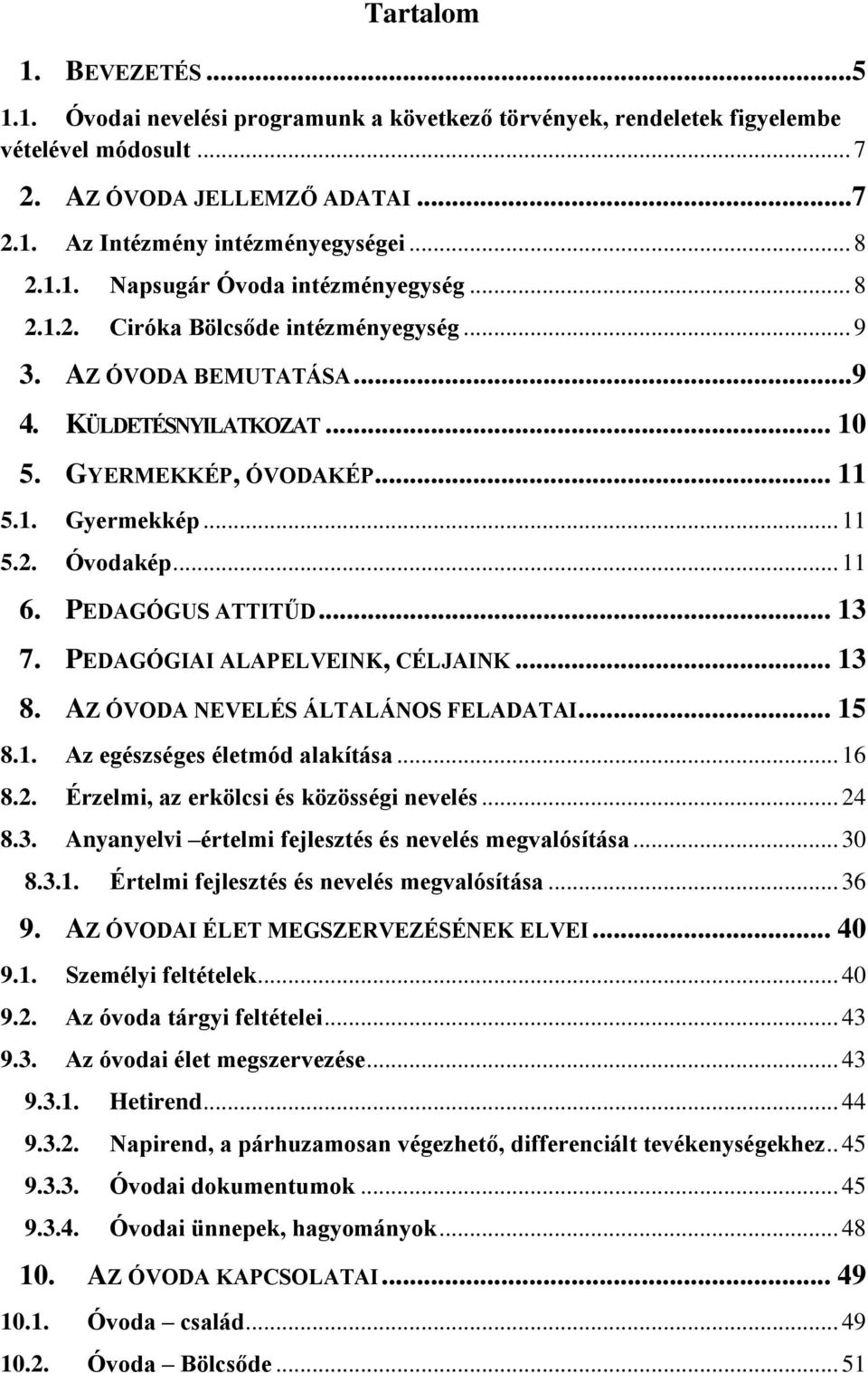 .. 11 6. PEDAGÓGUS ATTITŰD... 13 7. PEDAGÓGIAI ALAPELVEINK, CÉLJAINK... 13 8. AZ ÓVODA NEVELÉS ÁLTALÁNOS FELADATAI... 15 8.1. Az egészséges életmód alakítása... 16 8.2.