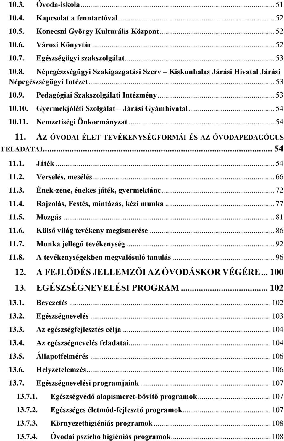 .. 54 10.11. Nemzetiségi Önkormányzat... 54 11. AZ ÓVODAI ÉLET TEVÉKENYSÉGFORMÁI ÉS AZ ÓVODAPEDAGÓGUS FELADATAI... 54 11.1. Játék... 54 11.2. Verselés, mesélés... 66 11.3.