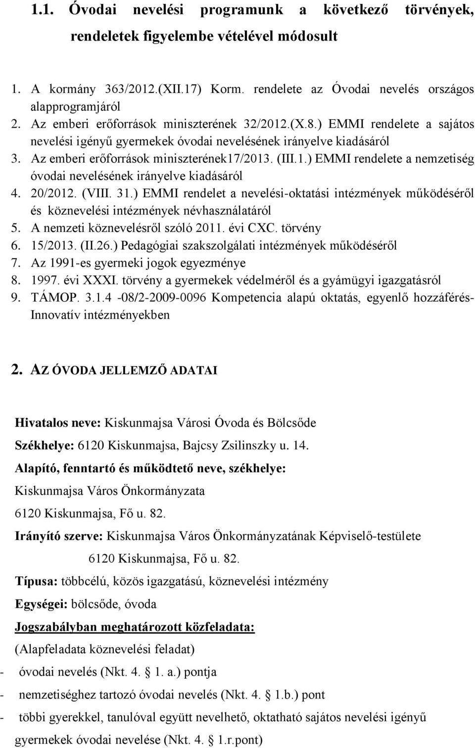 20/2012. (VIII. 31.) EMMI rendelet a nevelési-oktatási intézmények működéséről és köznevelési intézmények névhasználatáról 5. A nemzeti köznevelésről szóló 2011. évi CXC. törvény 6. 15/2013. (II.26.