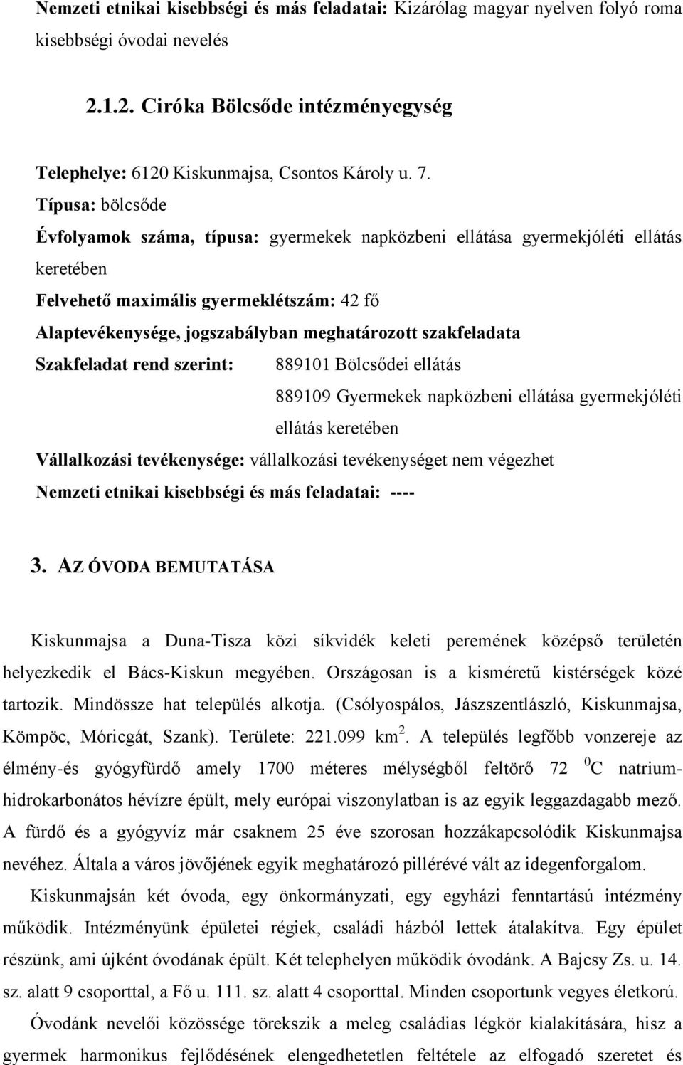 szakfeladata Szakfeladat rend szerint: 889101 Bölcsődei ellátás 889109 Gyermekek napközbeni ellátása gyermekjóléti ellátás keretében Vállalkozási tevékenysége: vállalkozási tevékenységet nem végezhet