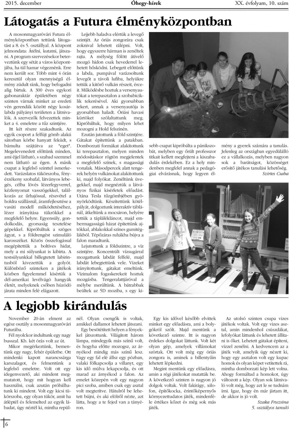Több mint 4 órán keresztül olyan mennyiségû élmény zúdult ránk, hogy befogadni alig bírtuk.