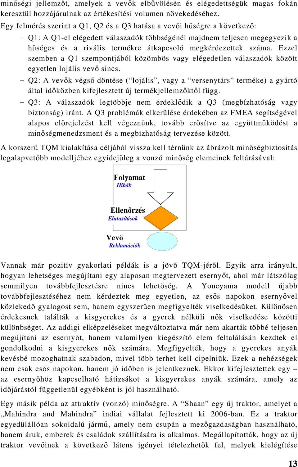 megkérdezettek száma. Ezzel szemben a Q1 szempontjából közömbös vagy elégedetlen válaszadók között egyetlen lojális vevő sincs.