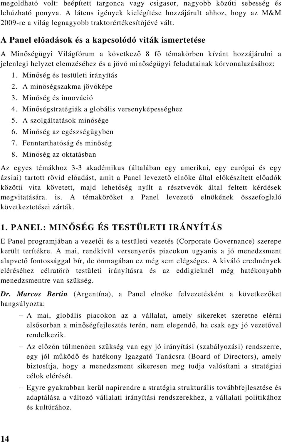 A Panel előadások és a kapcsolódó viták ismertetése A Minőségügyi Világfórum a következő 8 fő témakörben kívánt hozzájárulni a jelenlegi helyzet elemzéséhez és a jövő minőségügyi feladatainak