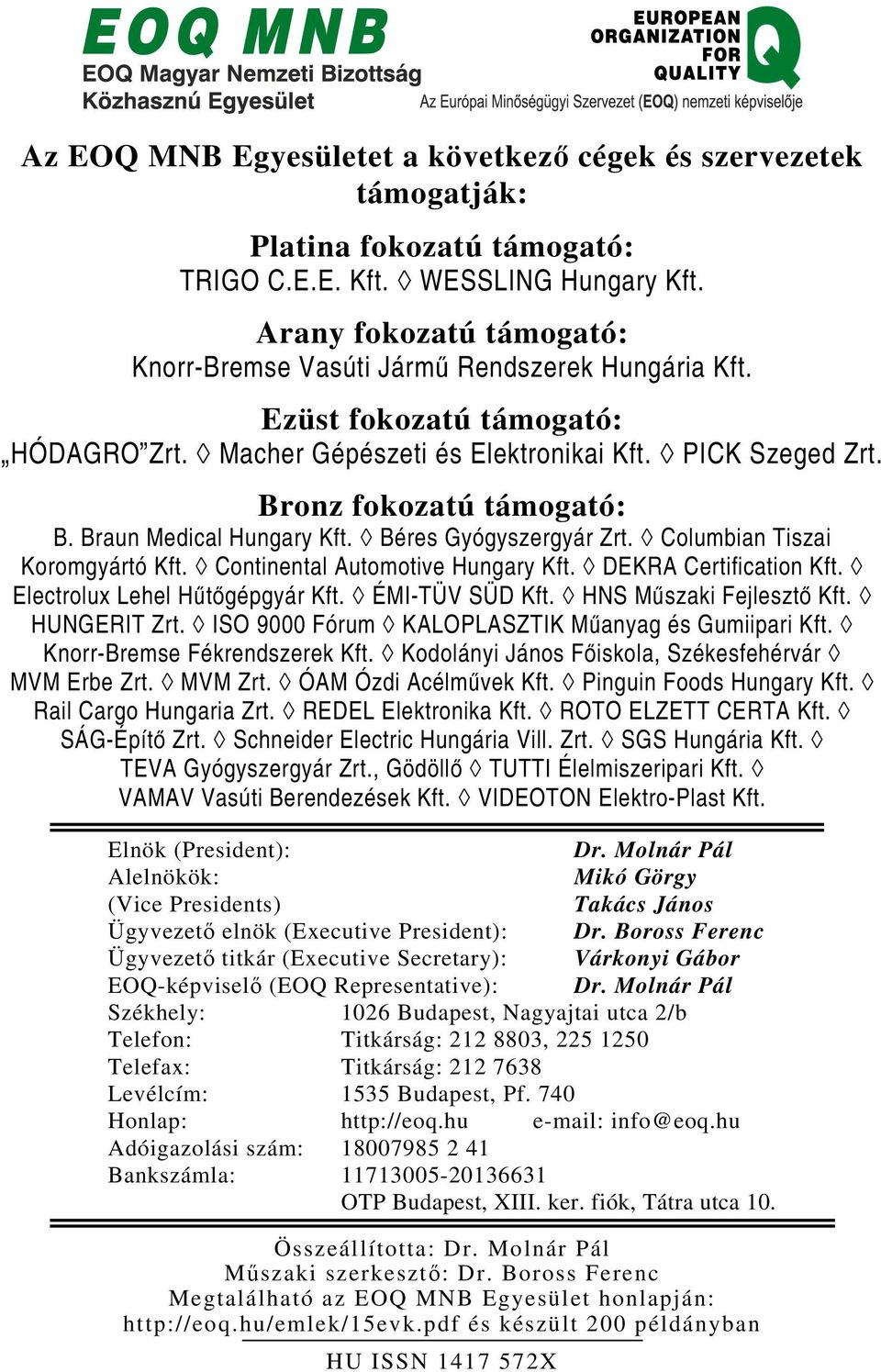 Braun Medical Hungary Kft. Béres Gyógyszergyár Zrt. Columbian Tiszai Koromgyártó Kft. Continental Automotive Hungary Kft. DEKRA Certification Kft. Electrolux Lehel Hűtőgépgyár Kft. ÉMI-TÜV SÜD Kft.