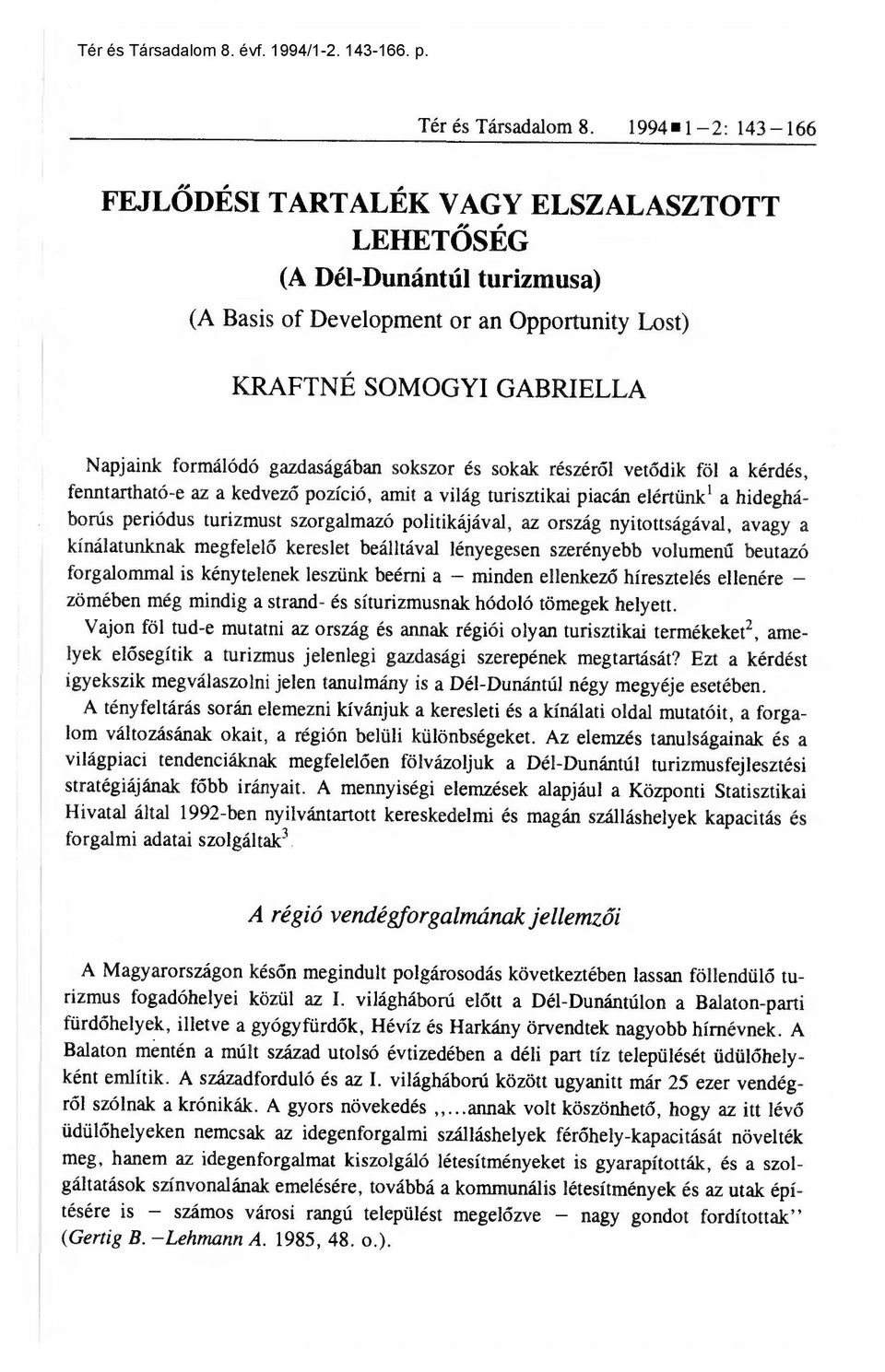 vetődik föl a kérdés, fenntartható-e az a kedvez ő pozíció, amit a világ turisztikai piacán elértünk l a hidegháborús periódus turizmust szorgalmazó politikájával, az ország nyitottságával, avagy a