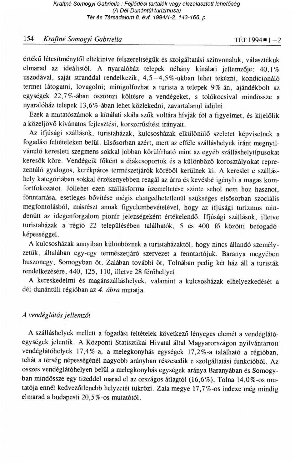 telepek 9%-án, ajándékbolt az egységek 22,7%-ában ösztönzi költésre a vendégeket, s tolókocsival mindössze a nyaralóház telepek 13,6%-ában lehet közlekedni, zavartalanul üdülni.