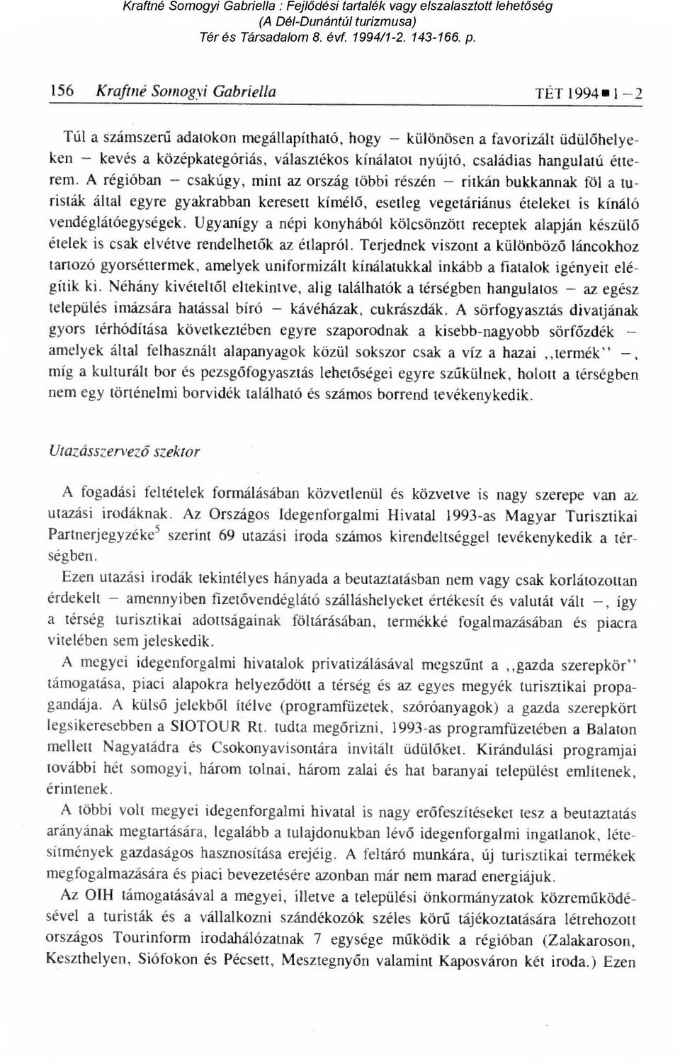 A régióban csakúgy, mint az ország többi részén ritkán bukkannak föl a turisták által egyre gyakrabban keresett kímél ő, esetleg vegetáriánus ételeket is kínáló vendéglátóegységek.