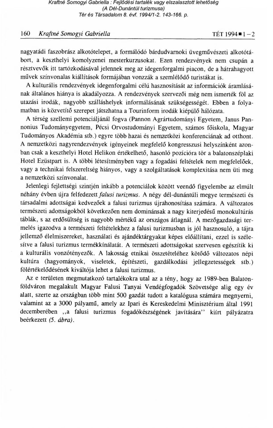 A kulturális rendezvények idegenforgalmi célú hasznosítását az információk áramlásának általános hiánya is akadályozza.