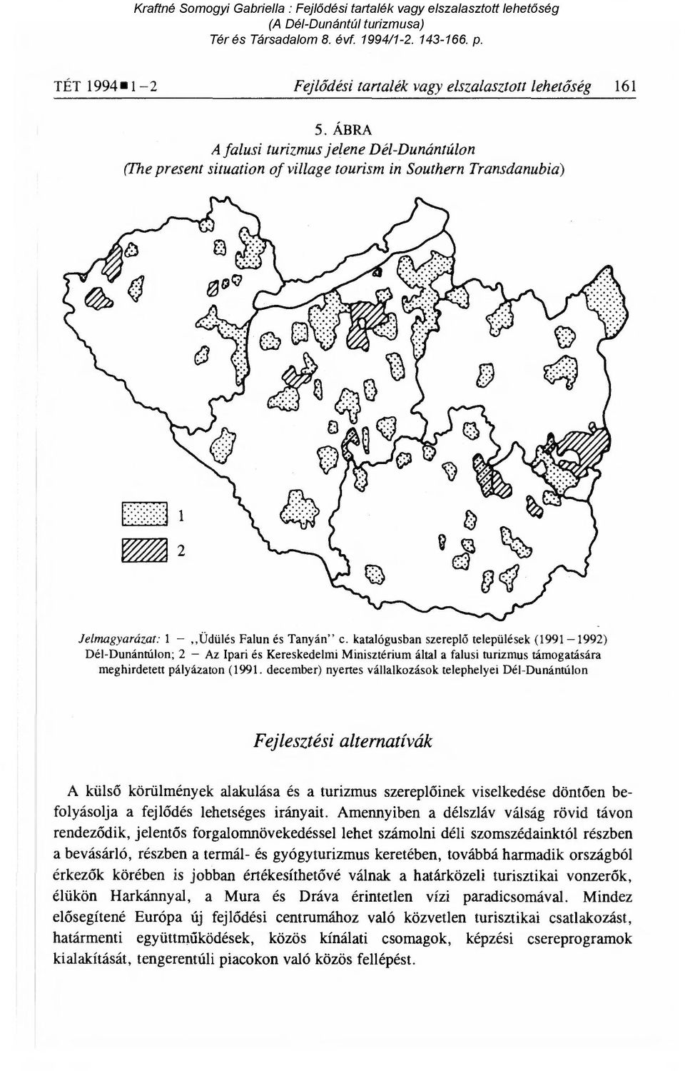 katalógusban szerepl ő települések (1991-1992) Dél-Dunántúlon; 2 Az Ipari és Kereskedelmi Minisztérium által a falusi turizmus támogatására meghirdetett pályázaton (1991.