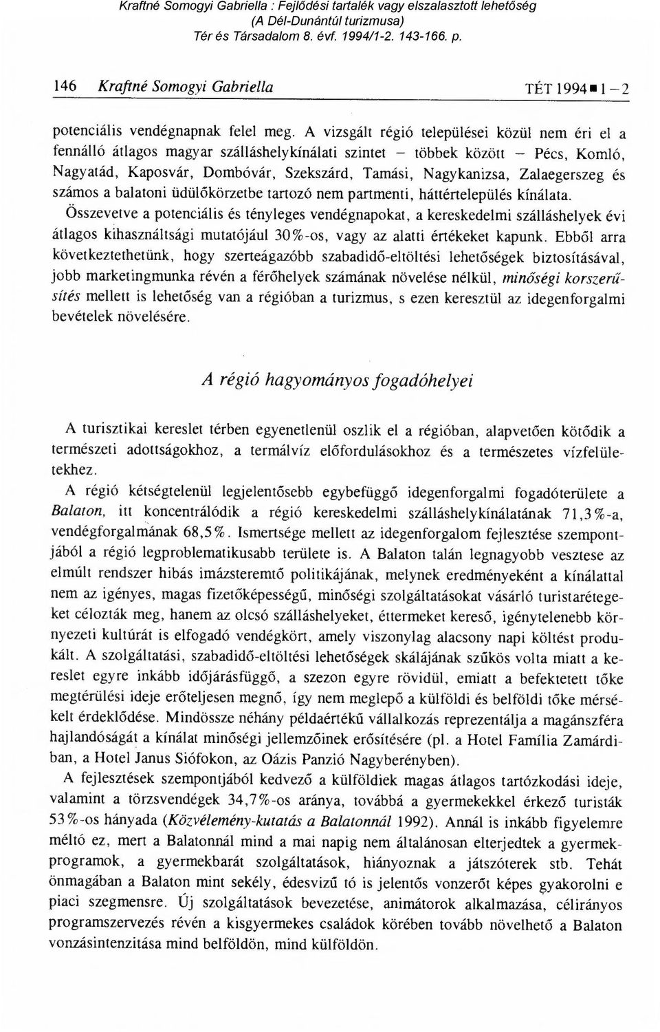 Zalaegerszeg és számos a balatoni üdül őkörzetbe tartozó nem partmenti, háttértelepülés kínálata.