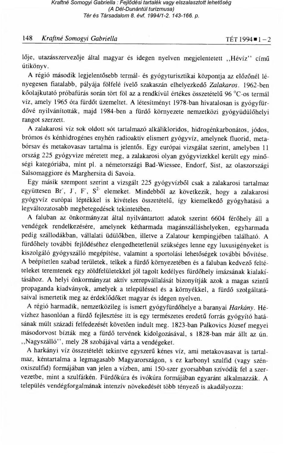 1962-ben kőolajkutató próbafúrás során tört föl az a rendkívül értékes összetétel ű 96 C-os termál víz, amely 1965 óta fürd őt üzemeltet.