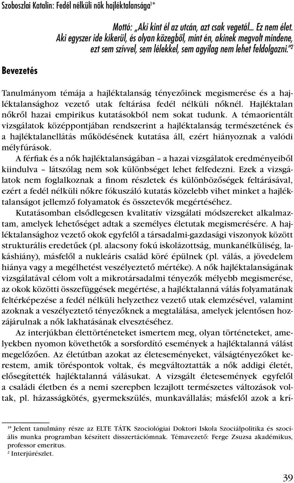 2 Tanulmányom témája a hajléktalanság tényezôinek megismerése és a hajléktalansághoz vezetô utak feltárása fedél nélküli nôknél. Hajléktalan nôkrôl hazai empirikus kutatásokból nem sokat tudunk.